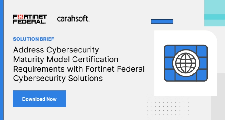Address Cybersecurity Maturity Model Certification Requirements with Fortinet Federal Cybersecurity Solutions