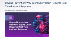 Beyond Prevention: Why Your Supply Chain Requires Real-Time Incident Response