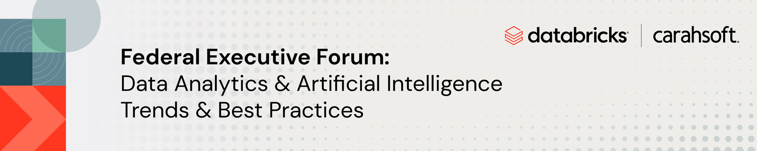 Federal Executive Forum: Data Analytics & Artificial Intelligence Trends & Best Practices