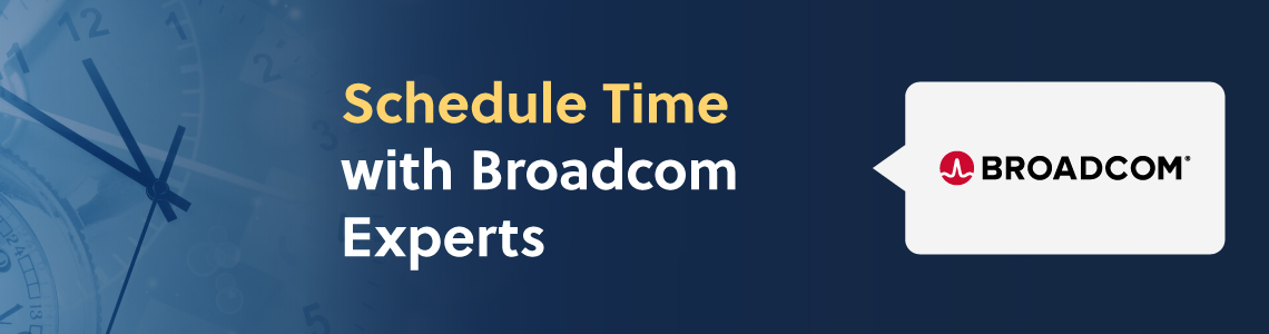 Schedule time with Broadcom experts banner