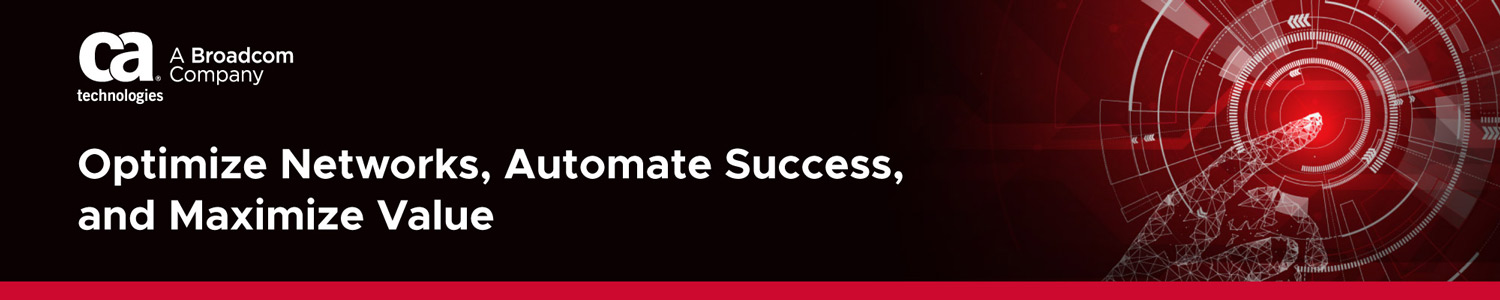 Optimize Networks, Automate Success, and Maximize Value with CA technologies