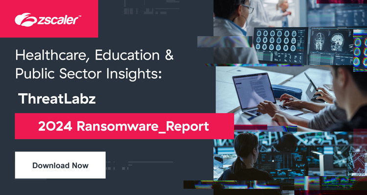 2024 Ransomware Report - Healthcare, Education & Public Sector Insights: ThreatLabz. Download the full report now!