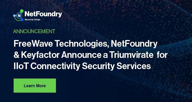 FreeWave Technologies, NetFoundry & Keyfactor Announce a Triumvirate for IIoT Connectivity Security Services