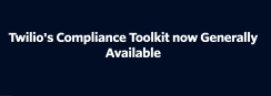 Twilio's Compliance Toolkit now Generally Available
