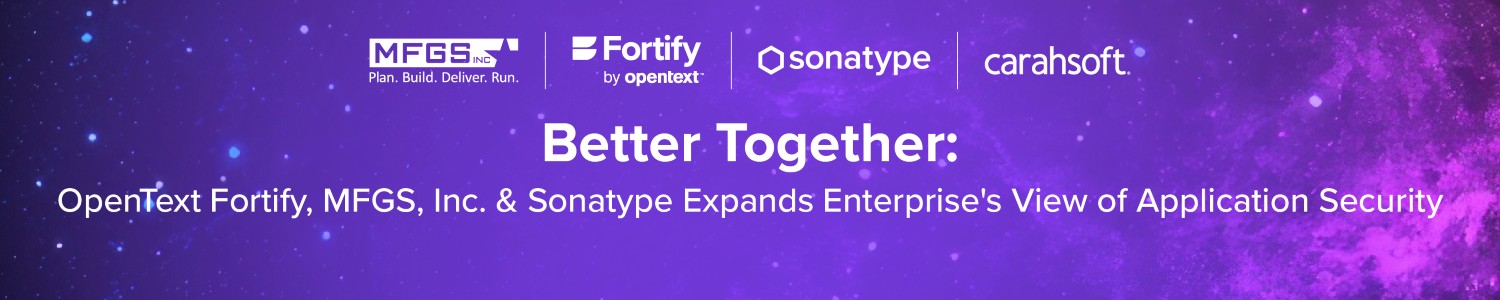 Better Together: OpenText Fortify, MFGS, Inc. & Sonatype Expands Enterprise's View of Application Security