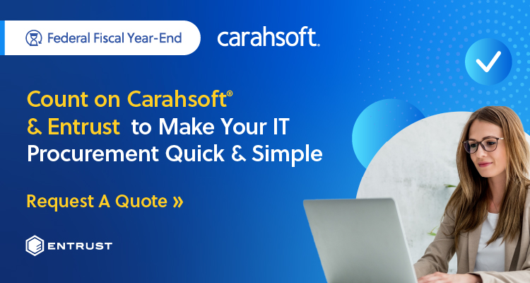 Count on Carahsoft & Entrust: to Make Your IT Procurement Quick & Simple
