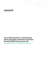 Secure DOD Operations in Tactical Edge & DDIL Environments with Appgate SDP ZTNA