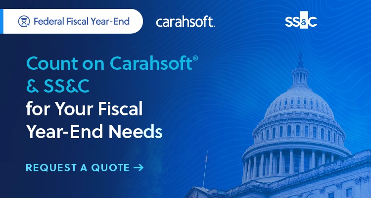 Count on Carahsoft & SS&C For Your Fiscal Year End Needs