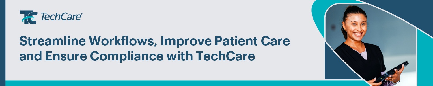 Streamline Workflows, Improve Patient Care and Ensure Compliance with TechCare