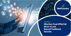 Why Zero Trust VPNs Fall Short: A Look Beyond Traditional Security