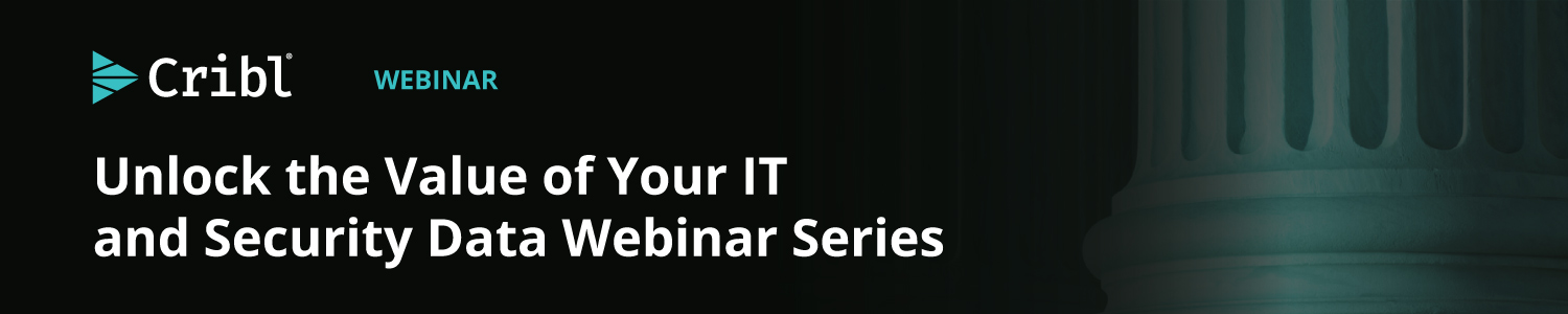 Cribl: Unlock the Value of Your IT and Security Data Webinar Series