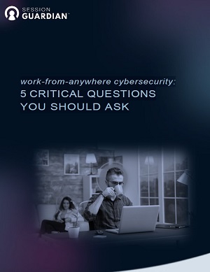 Work-from-anywhere cybersecurity: 5 Critical Questions You Should Ask