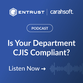 Listen to the Entrust Podcast: Ensuring CJIS Compliance with IAM Solutions