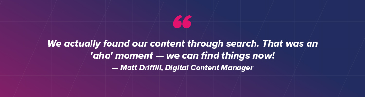 We actually found our content through search. That was an 'aha' moment - we can find things now!