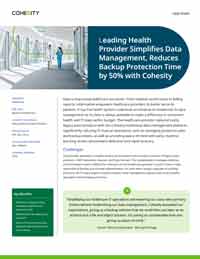 Leading Healthcare Provider Simplifies Data Management, Reduces Backup Protection Time by 50% with Cohesity