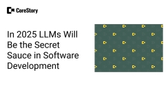In 2025 LLMs Will Be the Secret Sauce in Software Development