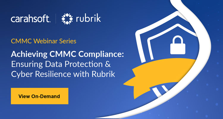 Watch this recorded webinar focused on CMMC compliance with Rubrik and Carahsoft.