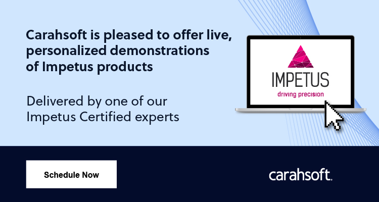 Carahsoft is pleased to offer live, personalized demonstrations of Impetus products.