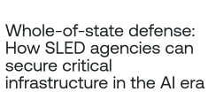 Whole-of-state defense: How SLED agencies can secure critical infrastructure in the AI era
