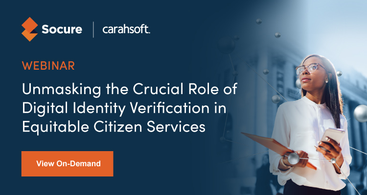 Watch the on-demand webinar, 'Unmasking the Crucial Role of Digital Identity Verification in Equitable Citizen Services' by Socure & Carahsoft