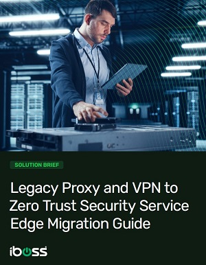 Legacy Proxy and VPN to Zero Trust Security Service Edge Migration Guide