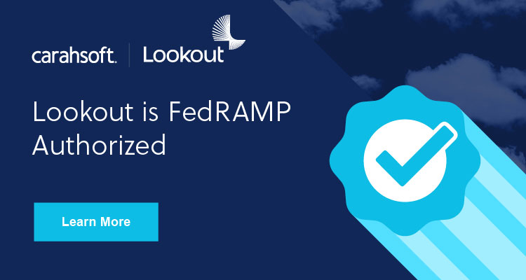 Learn more about Lookout's FedRAMP authorized solutions.