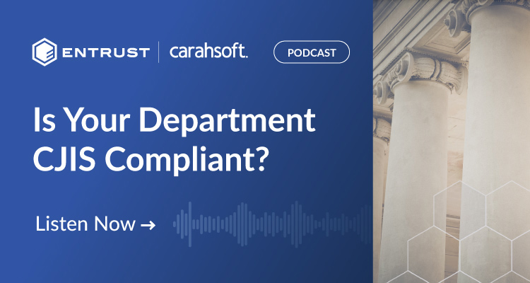 Listen to the Entrust Podcast: Ensuring CJIS Compliance with IAM Solutions